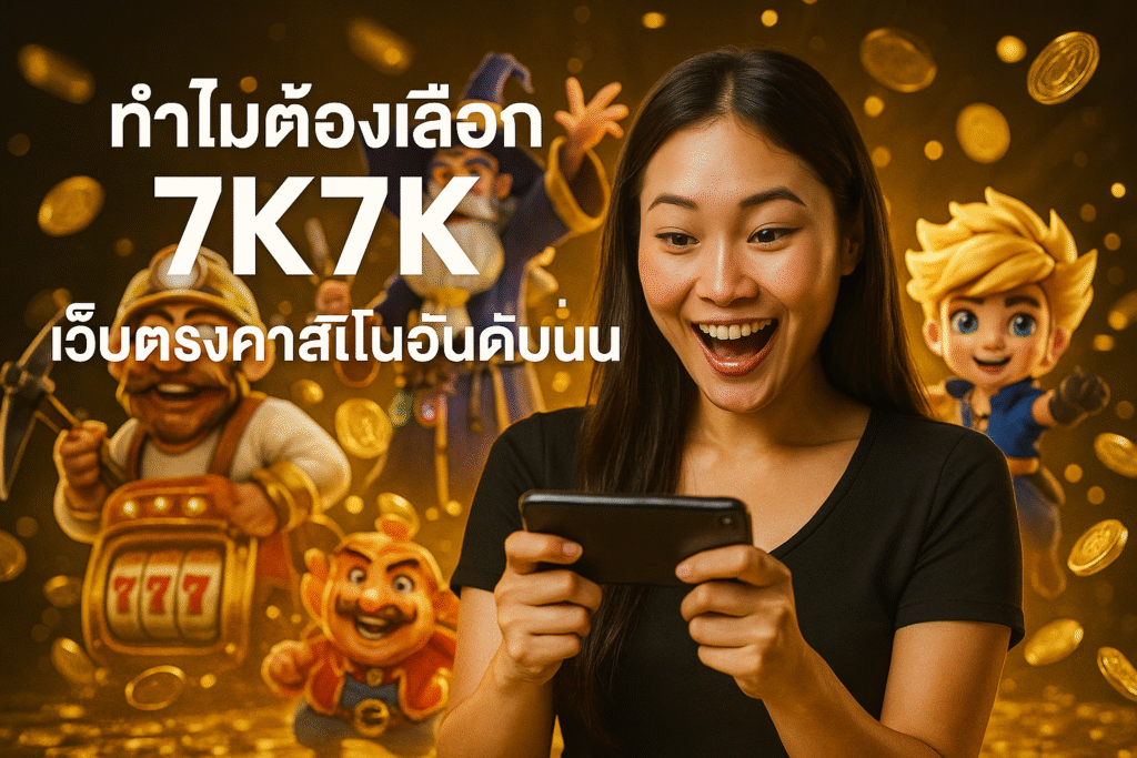 ทำไมต้องเลือก 7K7K เว็บตรงคาสิโนอันดับหนึ่ง