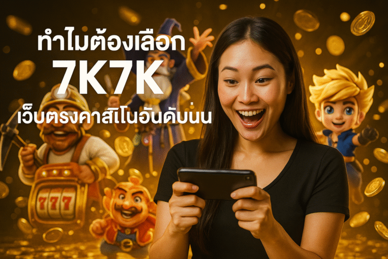 ทำไมต้องเลือก 7K7K เว็บตรงคาสิโนอันดับหนึ่ง
